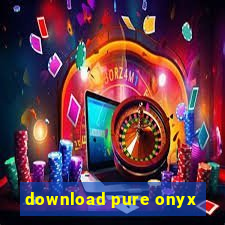 download pure onyx